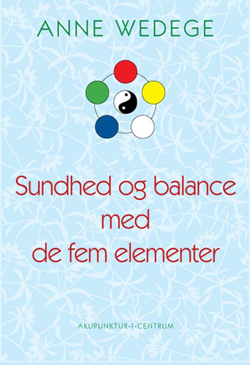 Cover for Anne Wedege · Sundhed og balance med de fem elementer (Hæftet bog) [2. udgave] (2006)