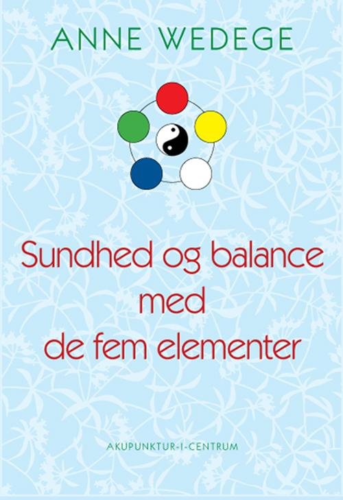 Cover for Anne Wedege · Sundhed og balance med de fem elementer (Poketbok) [2:a utgåva] (2006)