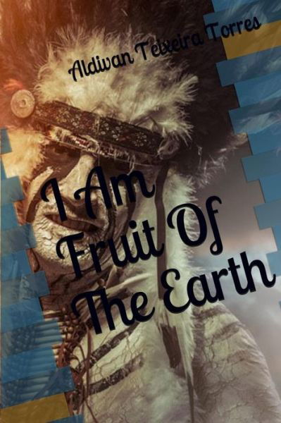 Cover for Aldivan Teixeira Torres · I am Fruit Of The Earth (Paperback Book) (2018)