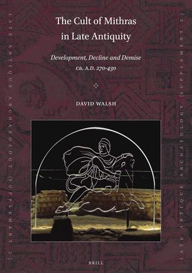 The Cult of Mithras in Late Antiquity - David Walsh - Books - Brill - 9789004380806 - October 25, 2018