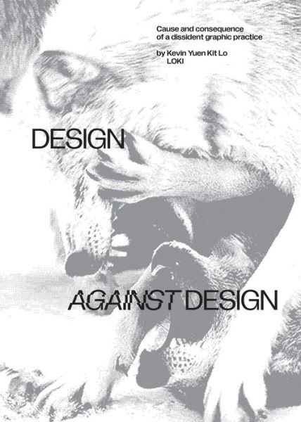 Cover for Kevin Yuen Kit Lo · Design Against Design: Cause and Consequence of a Dissident Graphic Practice (Paperback Book) (2024)