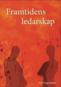 Cover for Pia Vingestråhle · Framtidens ledarskap : om konsten att leda människor på ett hållbart och framgångsrikt sätt (Book) (2014)