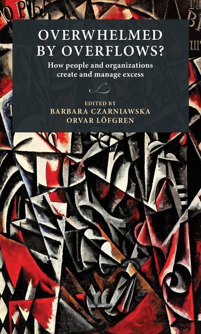 Cover for Czarniawska Barbara · Overwhelmed by Overflows?: How People and Organizations Create and Manage Excess - Lund University Press (Inbunden Bok) (2019)