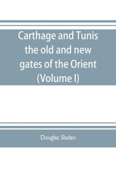 Cover for Douglas Sladen · Carthage and Tunis, the old and new gates of the Orient (Volume I) (Paperback Book) (2019)