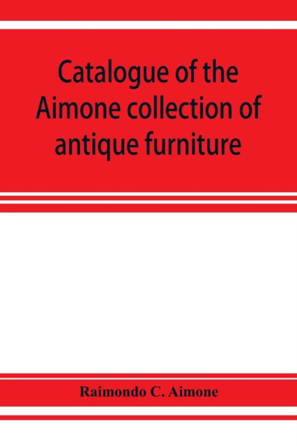 Cover for Raimondo C Aimone · Catalogue of the Aimone collection of antique furniture, objects of art and foreign models (Paperback Book) (2019)