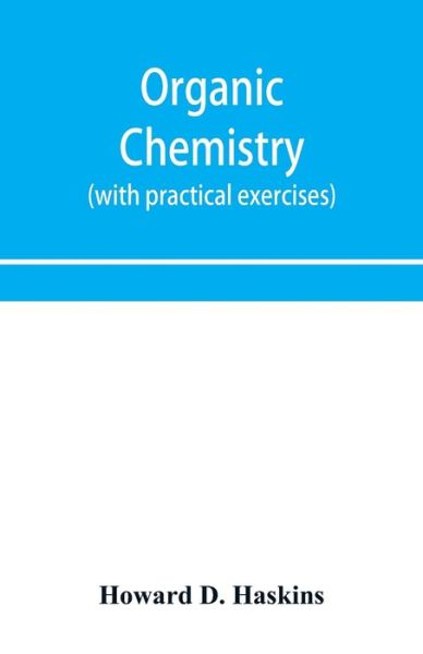 Cover for Howard D Haskins · Organic chemistry, including certain portions of physical chemistry for medical, pharmaceutical, and biological students (with practical exercises) (Paperback Book) (2020)