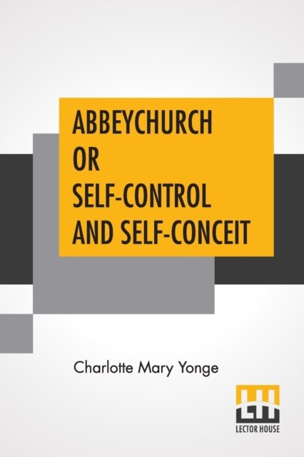 Abbeychurch Or Self-Control And Self-Conceit - Charlotte Mary Yonge - Livres - Lector House - 9789388396806 - 6 mai 2019