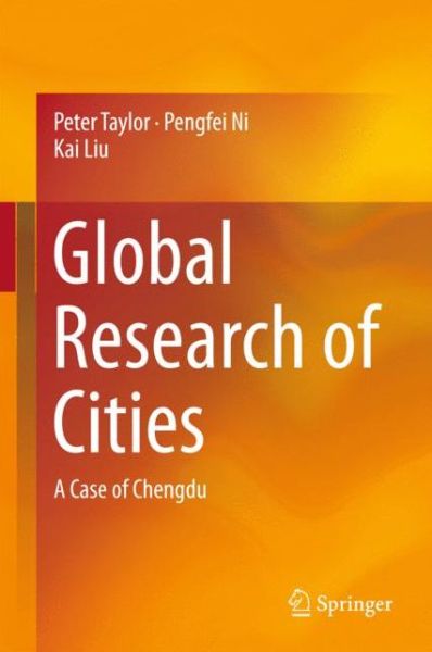 Global Research of Cities: A Case of Chengdu - Peter Taylor - Books - Springer Verlag, Singapore - 9789812879806 - December 4, 2015