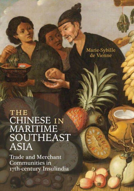 Cover for Marie-Sybille de Vienne · The Chinese in Maritime Southeast Asia: Trade and Merchant Communities in 17th-century Insulindia (Hardcover Book) (2025)