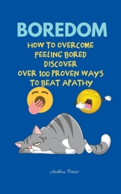 Cover for Anthea Peries · Boredom: How To Overcome Feeling Bored Discover Over 100 Proven Ways To Beat Apathy (Paperback Book) (2021)