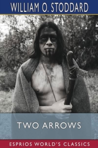 Cover for William O Stoddard · Two Arrows (Esprios Classics): A Story of Red and White (Taschenbuch) (2024)