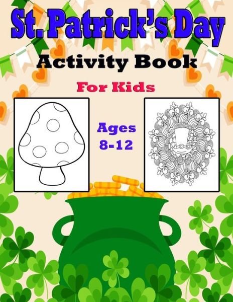 Cover for Pk Publishing · St Patrick's Day Activity Book for Kids Ages 8-12: Fun Filled St.Patrick's day Coloring and Activity Work Book for Boys and Girl's Dot ... pages St.Patrick's day Gift for children's (Pocketbok) (2022)