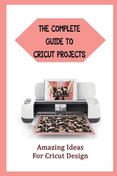 Cover for Amazon Digital Services LLC - KDP Print US · The Complete Guide To Cricut Projects (Paperback Bog) (2022)