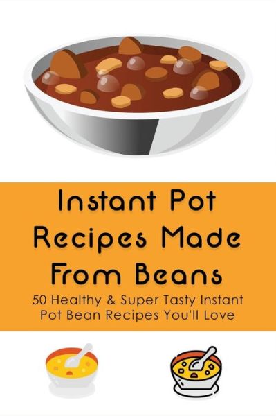 Cover for Jarred Bageant · Instant Pot Recipes Made From Beans (Paperback Book) (2021)