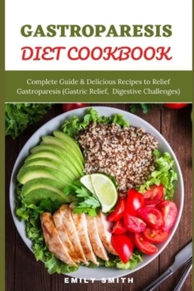 Cover for Emily Smith · Gastroparesis Diet Cookbook: Complete Guide &amp; Delicious Recipes to Relief Gastroparesis (Gastric Relief, Digestive Challenges) (Paperback Book) (2021)