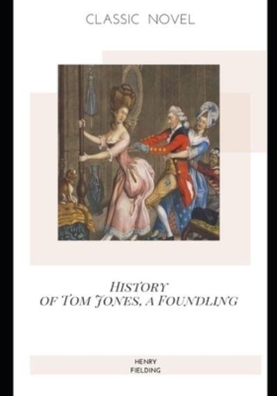 History of Tom Jones, a Foundling - Henry Fielding - Kirjat - Independently Published - 9798574283806 - maanantai 30. marraskuuta 2020