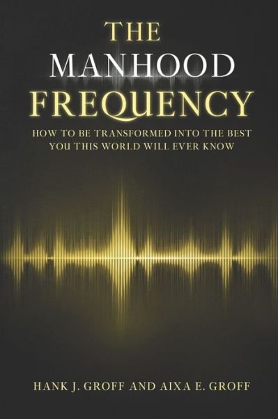 The Manhood Frequency - Aixa Groff - Books - Independently Published - 9798601383806 - January 19, 2020