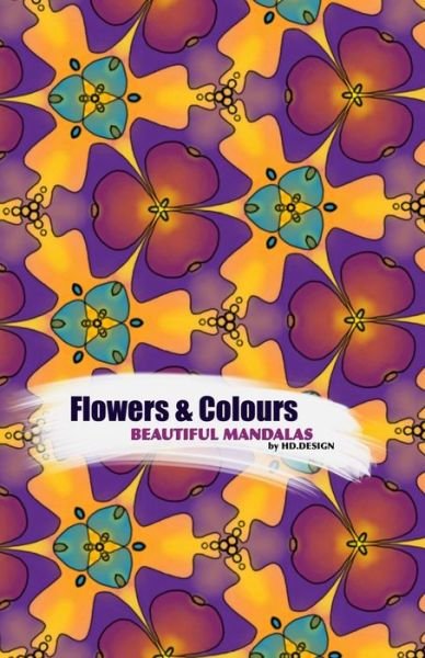 Cover for Hd Design · Flowers &amp; Colours: Beautiful Mandalas (Taschenbuch) (2020)