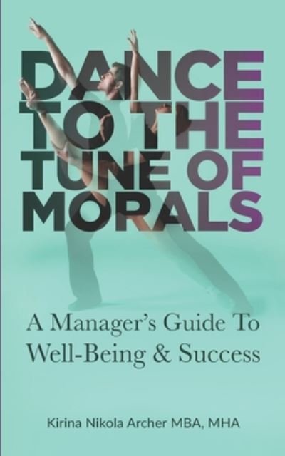 Cover for Mha Kirina Nikola Archer Mba · Dance to the Tune of Morals: A Manager's Guide to Well-Being &amp; Success (Taschenbuch) (2020)