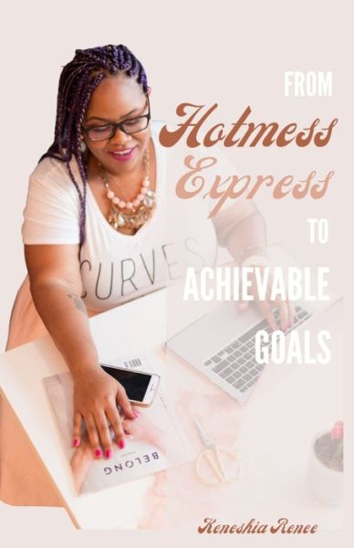 Cover for Keneshia Renee Raymond · From Hotmess Express to Achievable Goals (Paperback Book) (2020)