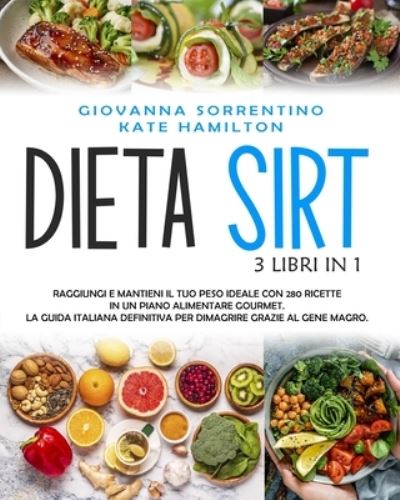 Cover for Kate Hamilton · Dieta Sirt: 3 Libri in 1: Raggiungi e Mantieni il Tuo Peso Ideale con 280 Ricette in un Piano Alimentare Gourmet. La Guida Italiana Definitiva per Dimagrire Grazie al Gene Magro. (Paperback Book) (2020)