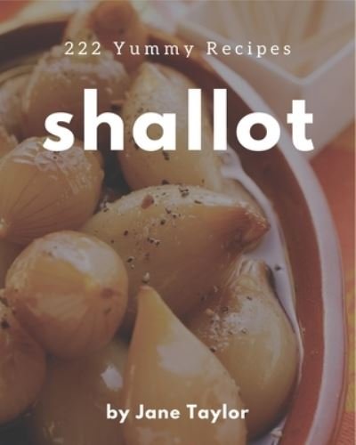 Cover for Jane Taylor · 222 Yummy Shallot Recipes (Paperback Book) (2020)