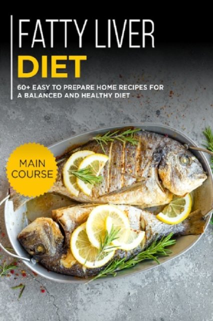 Cover for Njoku Caleb · Fatty Liver Diet: MAIN COURSE - 60+ Easy to prepare home recipes for a balanced and healthy diets (Pocketbok) (2021)