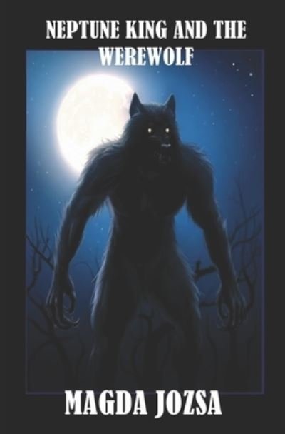 Neptune King and the Werewolf - Magda Jozsa - Books - Independently Published - 9798719727806 - March 10, 2021