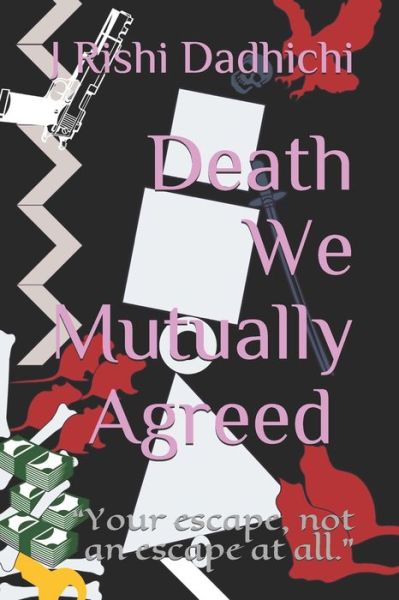 Cover for J Rishi Dadhichi · Death We Mutually Agreed: &quot; Your escape, not an escape at all.&quot; (Paperback Book) (2021)