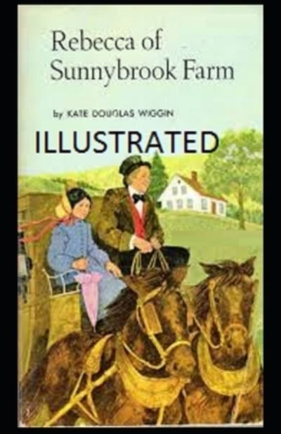 Rebecca of Sunnybrook Farm Illustrated - Kate Douglas Wiggin - Livros - Independently Published - 9798736094806 - 11 de abril de 2021