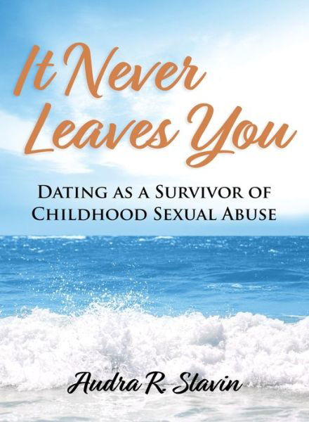 Cover for Audra R Slavin · It Never Leaves You: Dating As A Survivor of Childhood Sexual Abuse (Paperback Book) (2022)