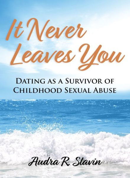 It Never Leaves You: Dating As A Survivor of Childhood Sexual Abuse - Audra R Slavin - Kirjat - Audra R. Slavin - 9798985427806 - maanantai 28. maaliskuuta 2022