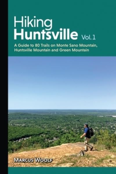 Cover for Marcus Woolf · Hiking Huntsville Vol. 1: A Guide to 80 Trails on Monte Sano Mountain, Huntsville Mountain and Green Mountain - Hiking Huntsville (Paperback Book) (2022)