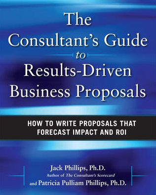 Cover for Jack Phillips · The Consultant's Guide to Results-Driven Business Proposals: How to Write Proposals That Forecast Impact and ROI (Hardcover Book) [Ed edition] (2010)