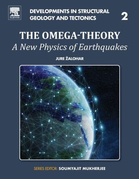 Cover for Zalohar, Jure (Researcher, University of Ljubljana, Faculty of Natural Sciences and Engineering, Ljubljana, Slovenia&lt;br&gt;Physicist and Geologist, Researcher, Quantectum AG) · The Omega-Theory: A New Physics of Earthquakes - Developments in Structural Geology and Tectonics (Paperback Bog) (2018)