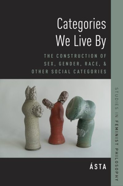 Cover for Asta (Associate Professor of Philosophy, Associate Professor of Philosophy, San Francisco State University) · Categories We Live By: The Construction of Sex, Gender, Race, and Other Social Categories - Studies in Feminist Philosophy (Paperback Book) (2018)