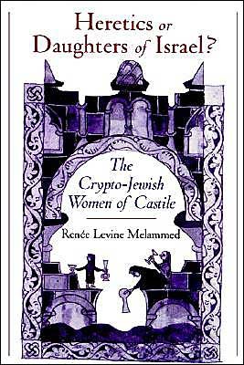 Cover for Renee Levine Melammed · Heretics or Daughters of Israel?: The Crypto-Jewish Women of Castile (Hardcover Book) (1999)