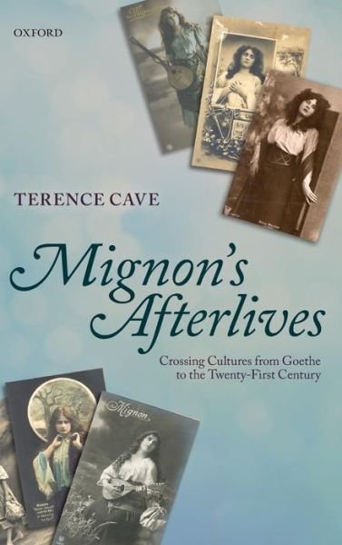 Cover for Cave, Terence (Emeritus Professor of French, University of Oxford, and Emeritus Research Fellow, St John's College, Oxford) · Mignon's Afterlives: Crossing Cultures from Goethe to the Twenty-First Century (Innbunden bok) (2011)