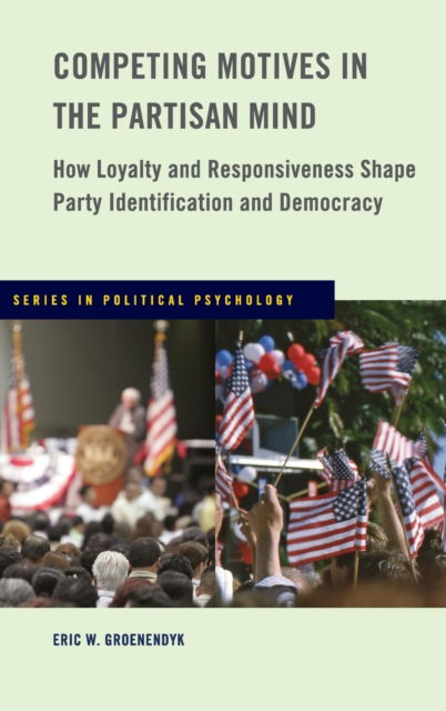 Cover for Groenendyk, Eric (Assistant Professor of Political Science, Assistant Professor of Political Science, University of Memphis) · Competing Motives in the Partisan Mind: How Loyalty and Responsiveness Shape Party Identification and Democracy - Series in Political Psychology (Hardcover Book) (2013)