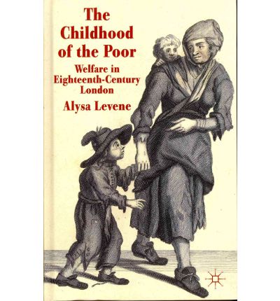 A. Levene · The Childhood of the Poor: Welfare in Eighteenth-Century London (Hardcover Book) (2012)