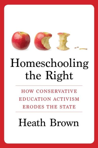 Cover for Heath Brown · Homeschooling the Right: How Conservative Education Activism Erodes the State (Hardcover Book) (2021)