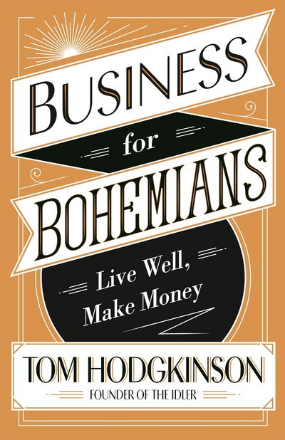 Cover for Tom Hodgkinson · Business for Bohemians: Live Well, Make Money (Paperback Bog) (2017)