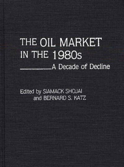 Cover for Siamack Shojai · The Oil Market in the 1980s: A Decade of Decline (Hardcover bog) (1992)