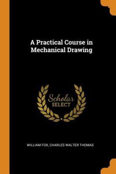 A Practical Course in Mechanical Drawing - William Fox - Books - Franklin Classics Trade Press - 9780344150807 - October 24, 2018