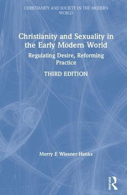 Cover for Merry E Wiesner-Hanks · Christianity and Sexuality in the Early Modern World: Regulating Desire, Reforming Practice - Christianity and Society in the Modern World (Gebundenes Buch) (2020)
