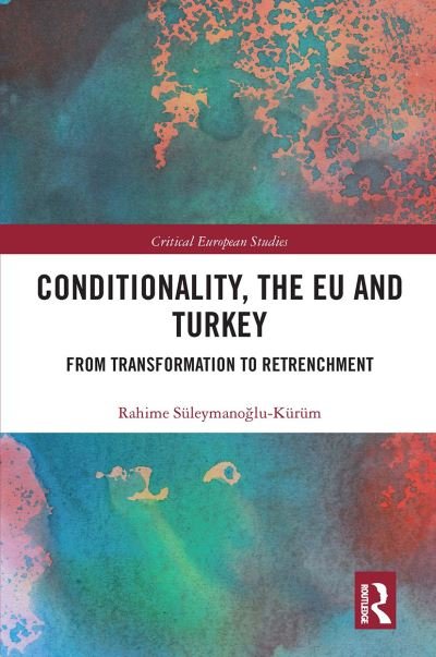 Cover for Suleymanoglu-Kurum, Rahime (Bahcesehir University, Turkey) · Conditionality, the EU and Turkey: From Transformation to Retrenchment - Critical European Studies (Paperback Book) (2020)