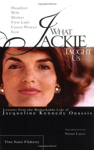 What Jackie Taught Us: Lessons from the Remarkable Life of Jaqueline Kennedy Onassis - Flaherty, Tina Santi (Tina Santi Flaherty) - Books - Penguin Putnam Inc - 9780399530807 - April 5, 2005
