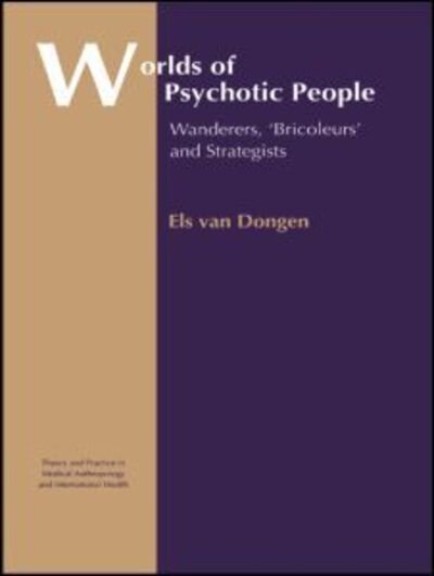 Cover for Els Van Dongen · Worlds of Psychotic People: Wanderers, 'Bricoleurs' and Strategists - Theory and Practice in Medical Anthropology (Taschenbuch) (2013)
