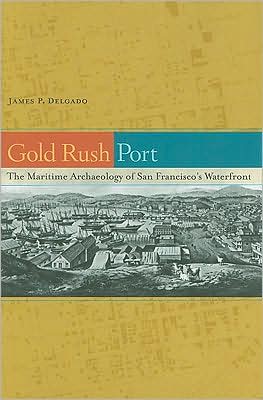 Cover for James P. Delgado · Gold Rush Port: The Maritime Archaeology of San Francisco’s Waterfront (Hardcover Book) (2009)