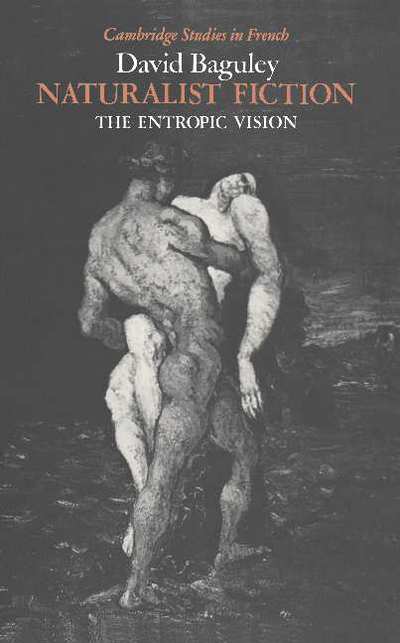 Cover for David Baguley · Naturalist Fiction: The Entropic Vision - Cambridge Studies in French (Gebundenes Buch) (1990)